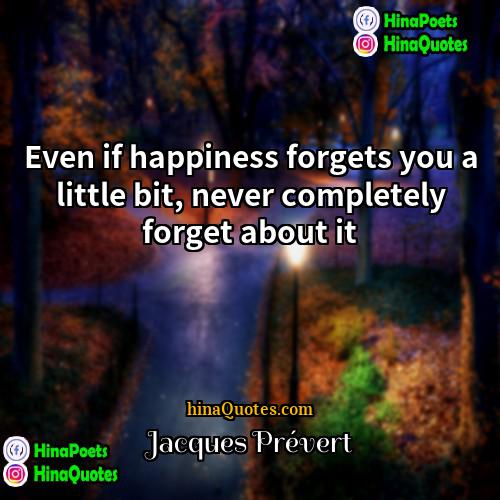 Jacques Prévert Quotes | Even if happiness forgets you a little